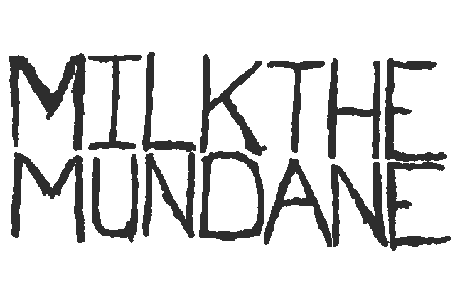 Milk the Mundane